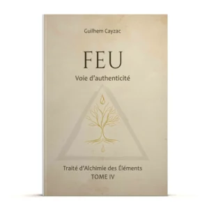 Feu : Voie d'authenticité (Traité d'Alchimie des Éléments, tome 4)